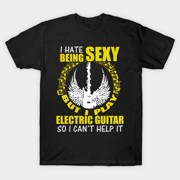 I Hate Being Sexy But I Play Electric Guitar T-Shirt by dokgo